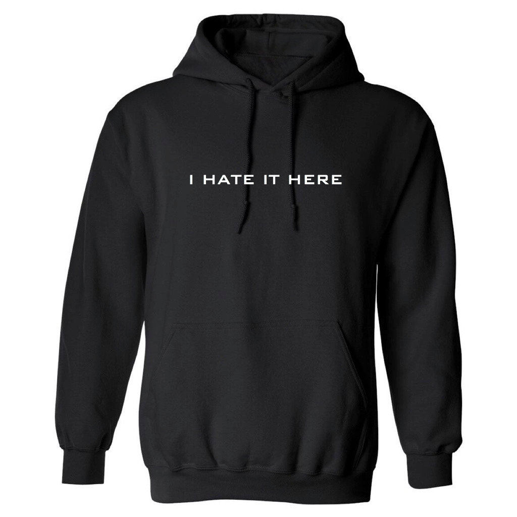 I HATE IT HERE HOODIE