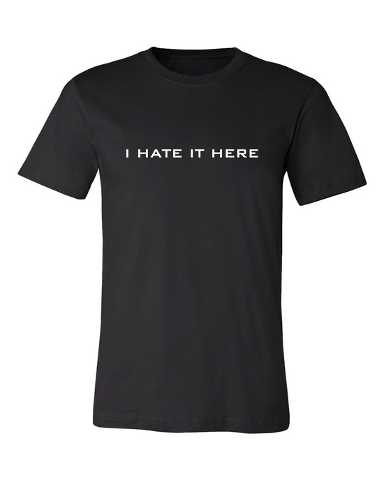 I HATE IT HERE T-SHIRT