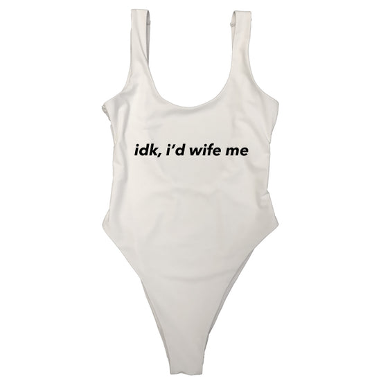 IDK, I'D WIFE ME