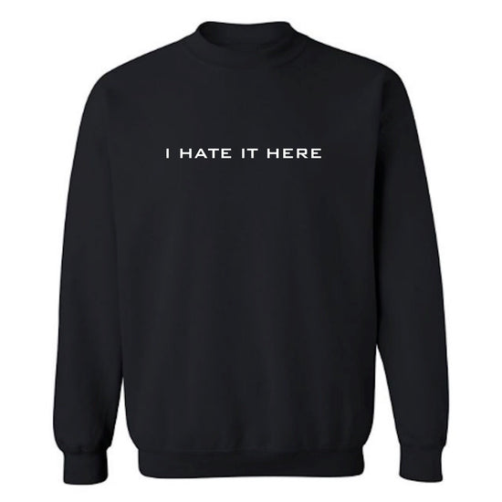 Load image into Gallery viewer, I HATE IT HERE SWEATSHIRT
