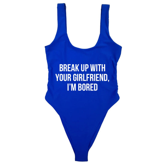 BREAK UP WITH YOUR GIRLFRIEND, I’M BORED