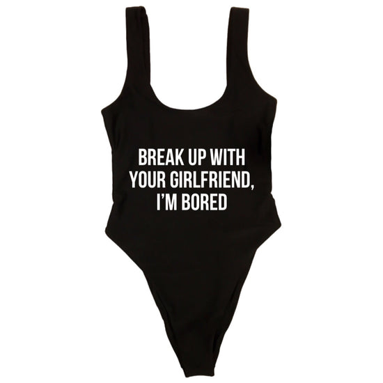 BREAK UP WITH YOUR GIRLFRIEND, I’M BORED
