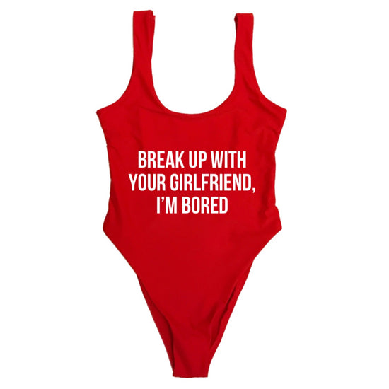 BREAK UP WITH YOUR GIRLFRIEND, I’M BORED