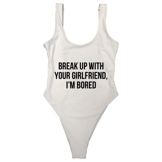 BREAK UP WITH YOUR GIRLFRIEND, I’M BORED